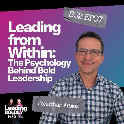 Leading from Within: The Psychology Behind Bold Leadership | Jonathan Armes | S2 EP 07