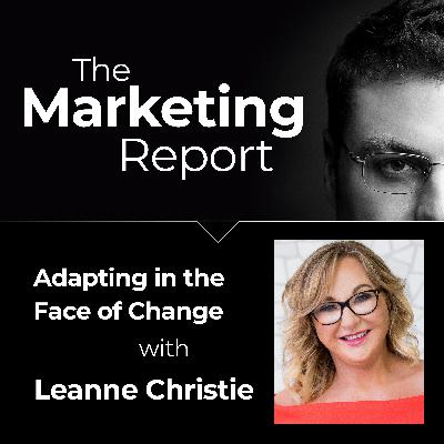 Adapting in the Face of Change with Leanne Christie: The Marketing Report EP92 – Business, Marketing and Sales