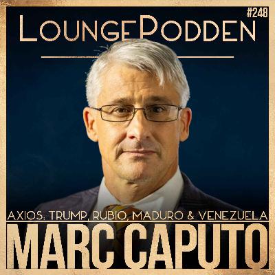 #248 – Trump & Rubio’s Venezuela Endgame After Maduro — and the Florida Lobby | Marc Caputo, Axios