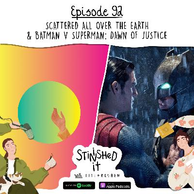 Episode 92 - Scattered All Over The Earth & Batman v Superman: Dawn of Justice Episode 92 - Scattered All Over The Earth & Batman v Superman: Dawn of Justice