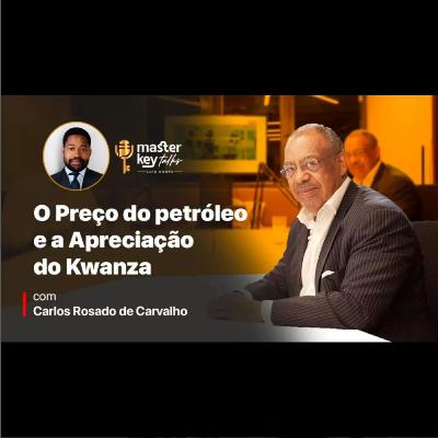 O Preço de Petróleo e a Apreciação Cambial do Kwanza c/ Carlos Rosado de Carvalho | Master Key Talks