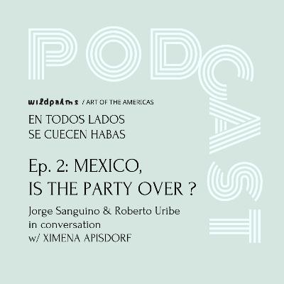 MEXICO, IS THE PARTY OVER? con Ximena Apisdorf MEXICO, IS THE PARTY OVER? con Ximena Apisdorf