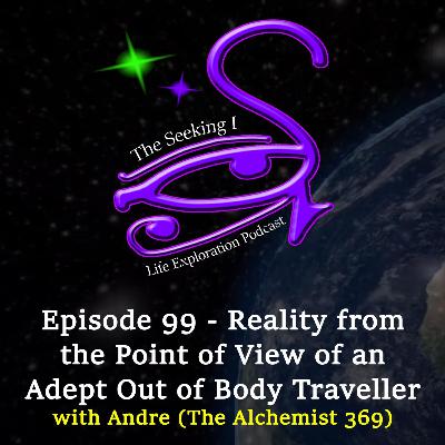 Episode 99 - Reality from the Point of View of an Adept Out of Body Traveller with Andre (The Alchemist 369) Episode 99 - Reality from the Point of View of an Adept Out of Body Traveller with Andre (The Alchemist 369)