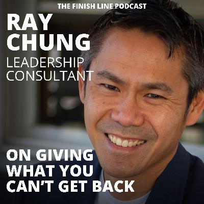 Ray Chung, Leadership Consultant, on Giving What You Can’t Get Back (Ep. 167)