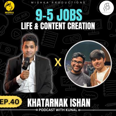 Content Creation , Life , 9 to 5 Job and Passion| Khatarnak Ishan| PWK 40