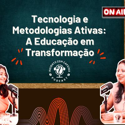 #17 - Tecnologia e Metodologias Ativas: A Educação em Transformação