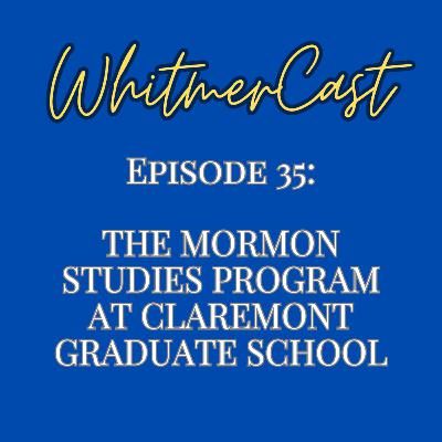 Episode 35 - The Mormon Studies Program at Claremont Graduate School Episode 35 - The Mormon Studies Program at Claremont Graduate School