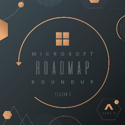 The final episode of Microsoft Roadmap Roundup | Season 3 Episode 47 EN