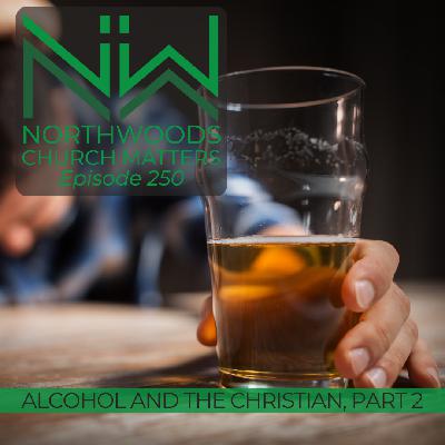 Ep 250 | Alcohol and the Christian, Part 2