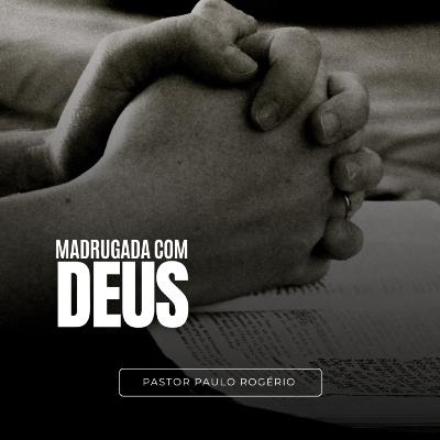 Madrugada com Deus - Pr. Paulo Rogério