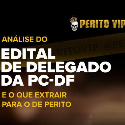 Ep. 051 - Análise do Edital de DELEGADO da PC-DF e o que extrair para o de PERITO | Perito VIP Talks