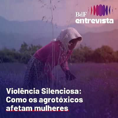 #435 - Mais risco de câncer: o impacto dos agrotóxicos nas mulheres | BdF Entrevista Jakeline Pivato #435 - Mais risco de câncer: o impacto dos agrotóxicos nas mulheres | BdF Entrevista Jakeline Pivato