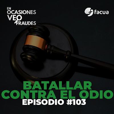 En Ocasiones Veo Fraudes #103 | BATALLAR CONTRA EL ODIO En Ocasiones Veo Fraudes #103 | BATALLAR CONTRA EL ODIO