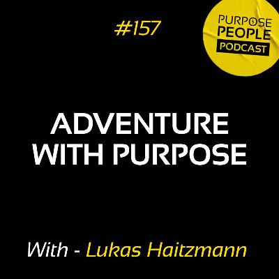 #157 Lukas Haitzmann - Adventure with Purpose