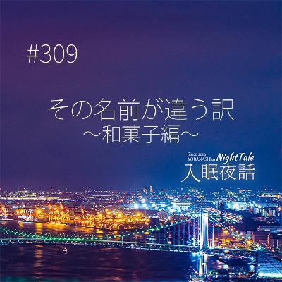 【夜話３０９】その名前が違う訳～和菓子編～