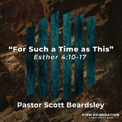 Episode 16: For Such a Time As This - Pastor Scott Beardsley