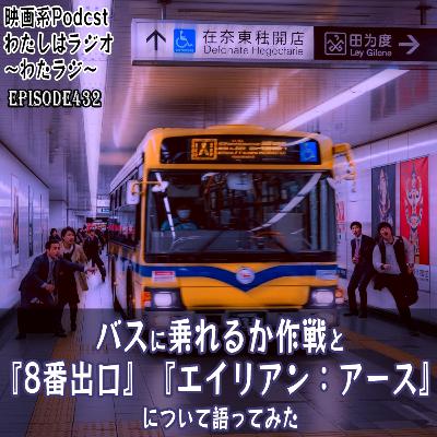 432 バスに乗れるか作戦と『8番出口』『エイリアン：アース』について語ってみた