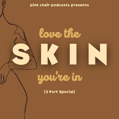 Love The Skin You're In PT 2 Love The Skin You're In PT 2