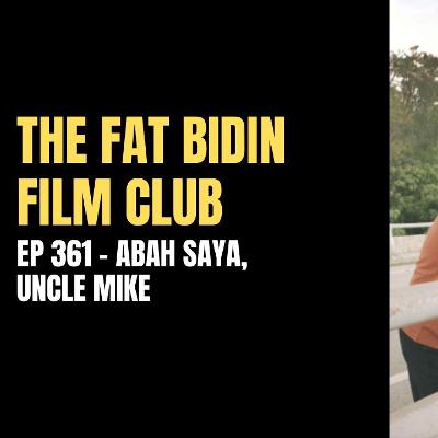 The Fat Bidin Film Club (Ep 361) - Abah Saya Uncle Mike