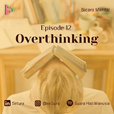 BICARA MENTAL : Overthinking
