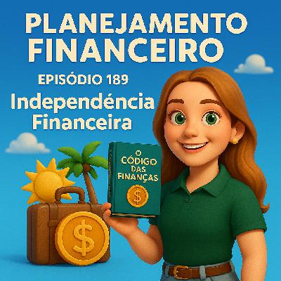 Ep 189 - Independência Financeira