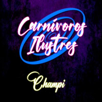 Carnívoros Ilustres 03 - Champi - Episodio 163.5 Carnívoros Ilustres 03 - Champi - Episodio 163.5