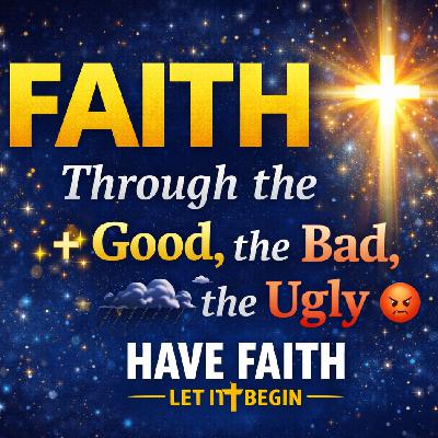 Have Faith: Through the Good, the Bad & the Ugly