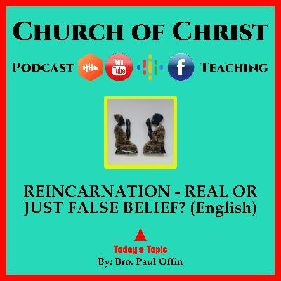 REINCARNATION - REAL OR JUST FALSE BELIEF (English) Bro. Paul Offin. Church of Christ.