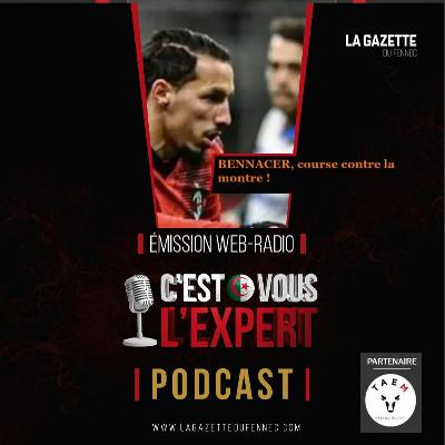 « C'est vous l'Expert #04Dec2023 » : Bennacer, Course contre la montre ! « C'est vous l'Expert #04Dec2023 » : Bennacer, Course contre la montre !