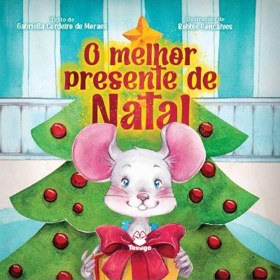 🎁 O Melhor Presente de Natal – Gabriella Cordeiro de Moraes & Robbie Gonçalves | Editora Texugo 🎁 🎁 O Melhor Presente de Natal – Gabriella Cordeiro de Moraes & Robbie Gonçalves | Editora Texugo 🎁