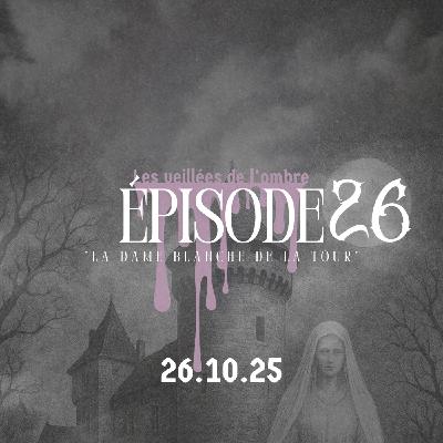 EPISODE 26 : Les Veillées de l'ombre "La Dame blanche de la tour"