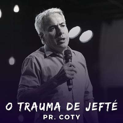 O Trauma de Jefté - Pr. Coty #12