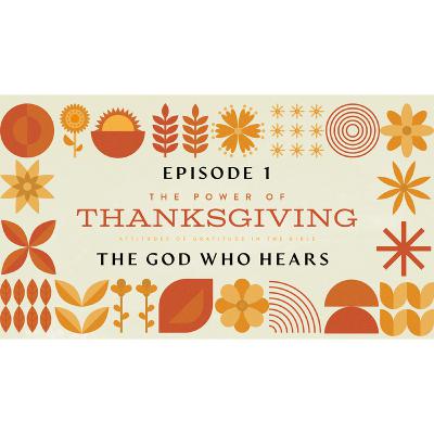 The Power Of Thanksgiving EP1 - The God Who Hears The Power Of Thanksgiving EP1 - The God Who Hears