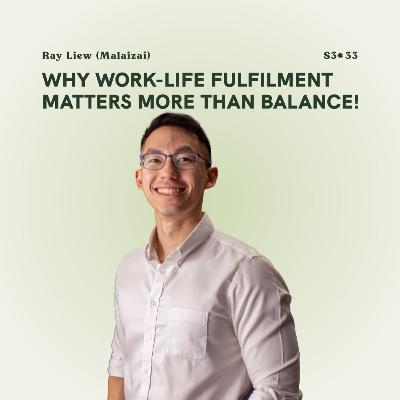 S3E33: Why work-life fulfilment matters more than balance! w/ Ray Liew (Malaizai 馬來仔)