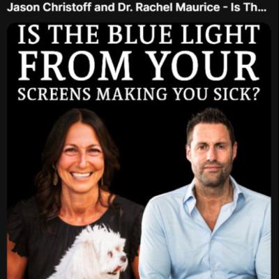 Jason Christoff and Dr. Rachel Maurice - Is The Blue Light From Your Screens Making You Sick?
