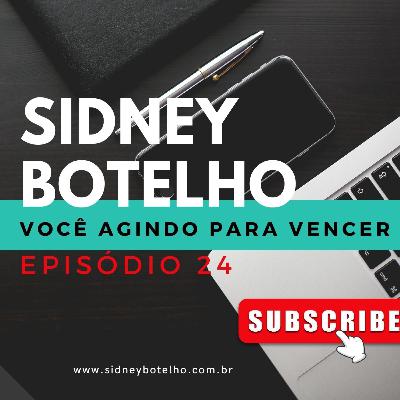 Podcast/Programa Sidney Botelho - VOCÊ AGINDO PARA VENCER - EP24: