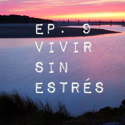 Ep.9 VIVIR SIN ESTRÉS