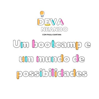 Um bootcamp e um mundo de possibilidades Um bootcamp e um mundo de possibilidades