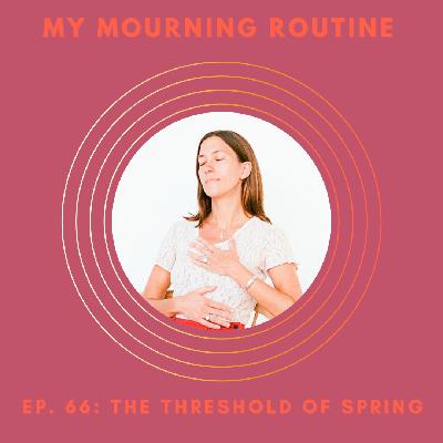 Episode 66 - Standing at the Threshold of Spring: On Surrendering to Growth