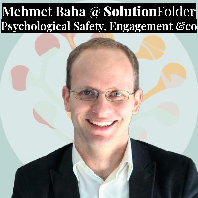 #10 - Baha Mehmet @ Solution Folder - Psychological Safety, Engagement &co