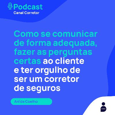 #36 ARILDA COELHO: Comunicação adequada e perguntas certas para ser um corretor de seguros
