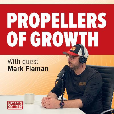 Propellers of Growth | Interview with Mark Flaman | Flaman Connect Podcast