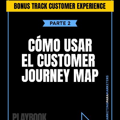 [Bonus track ] Customer Experience - PARTE 2 - Cómo usar el Customer Journey