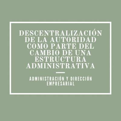 Proceso de descentralización de la autoridad como parte del cambio de una estructura administrativa. Proceso de descentralización de la autoridad como parte del cambio de una estructura administrativa.