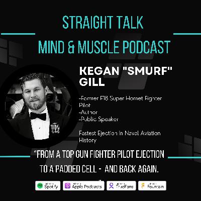 Kegan "SMURF" Gill – From a Top Gun Fighter Pilot Ejection to a Padded Cell -and Back Again.