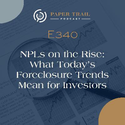 E340 | NPLs on the Rise: What Today’s Foreclosure Trends Mean for Investors