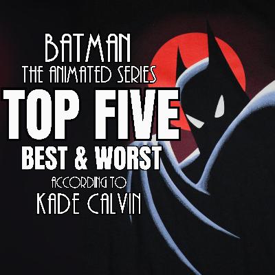 BTAS Top 5 Worst & Best Episodes (according to Kade Calvin)