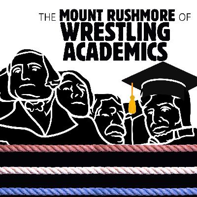 046 The Mount Rushmore of Wrestling Academics