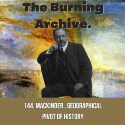 144. Halford Mackinder, The Geographical Pivot of History