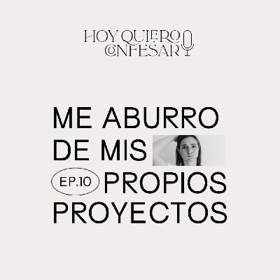 Ep10 🎙 Me aburro de mis propios proyectos